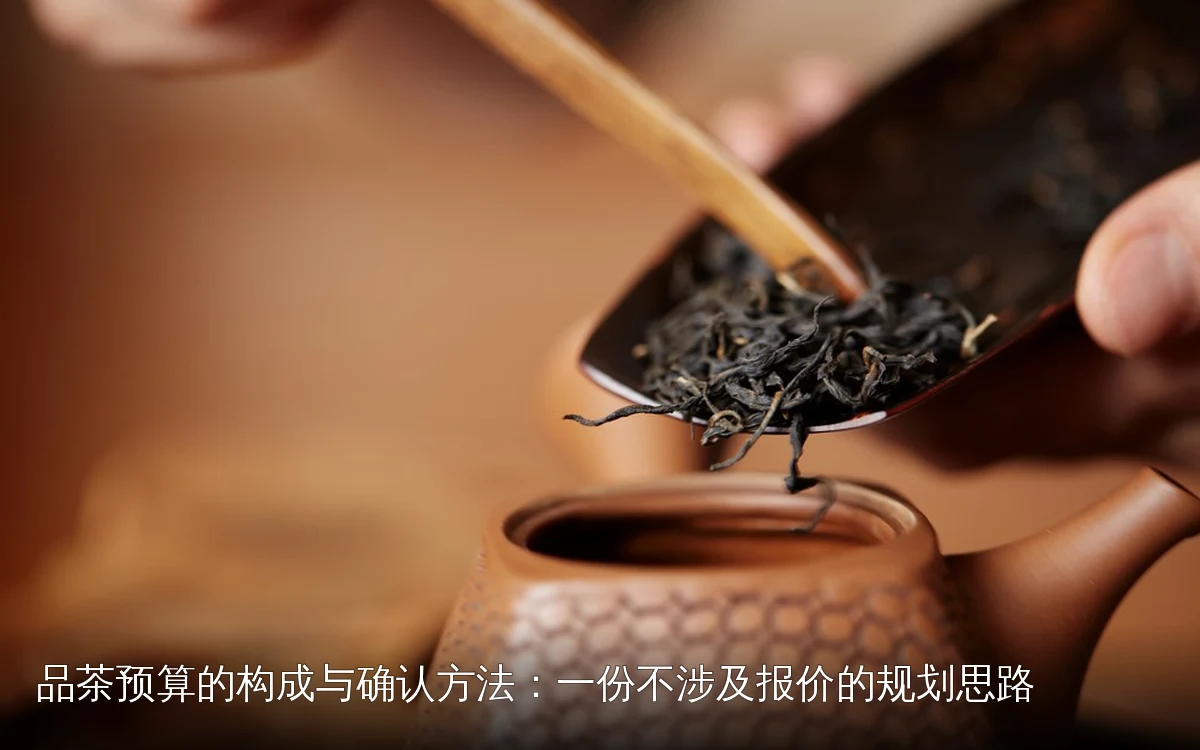 品茶预算的构成与确认方法:一份不涉及报价的规划思路